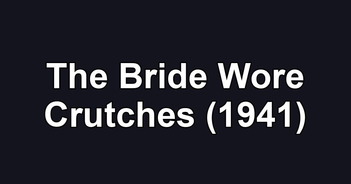 The Bride Wore Crutches (1941)