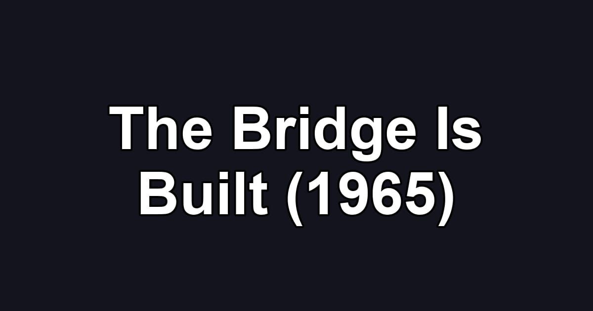 The Bridge Is Built (1965)