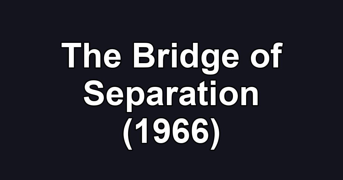 The Bridge of Separation (1966)