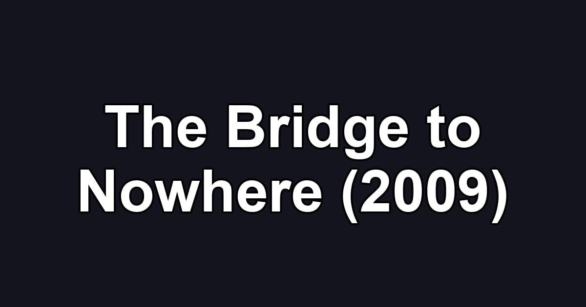 The Bridge to Nowhere (2009)