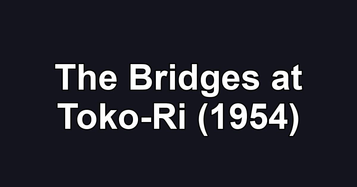 The Bridges at Toko-Ri (1954)