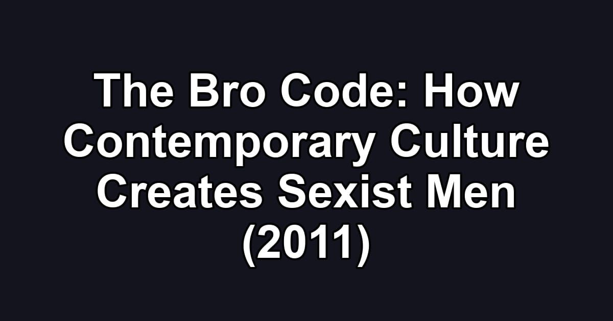 The Bro Code: How Contemporary Culture Creates Sexist Men (2011)