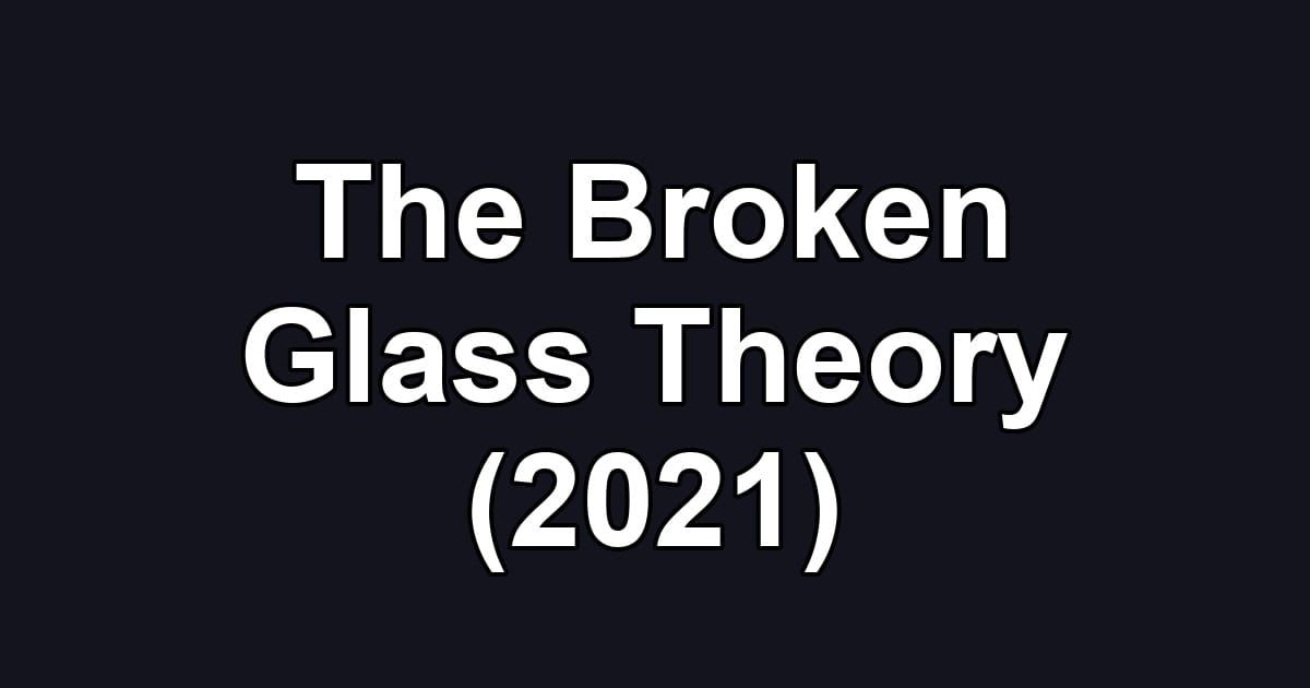 The Broken Glass Theory (2021)
