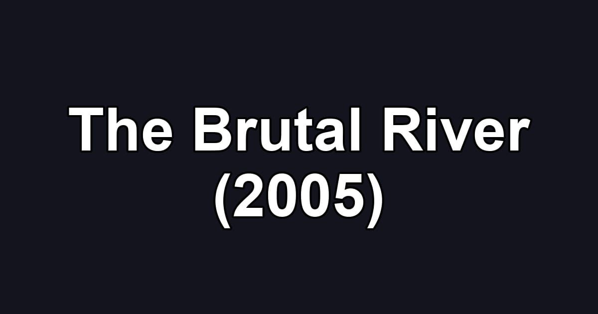 The Brutal River (2005)