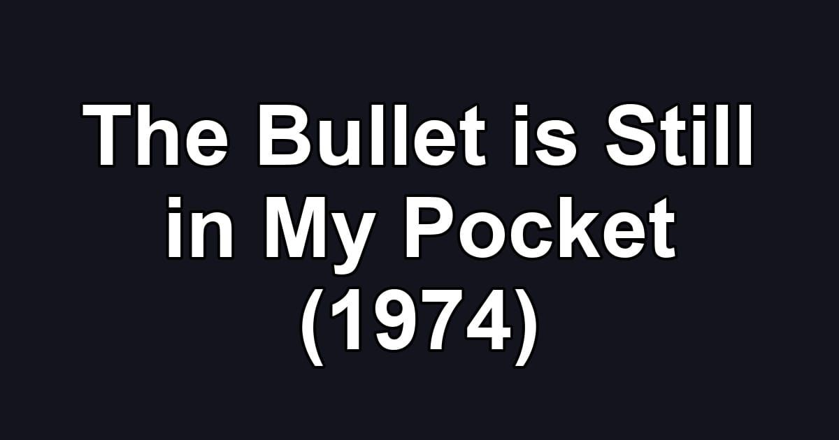 The Bullet is Still in My Pocket (1974)