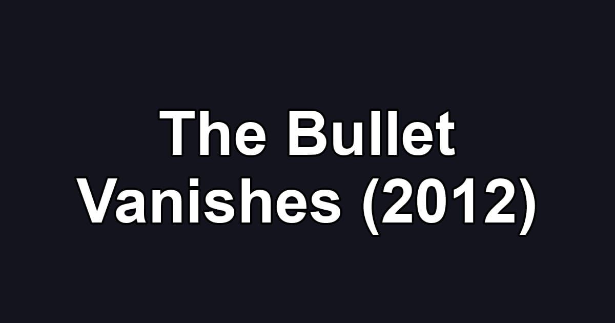 The Bullet Vanishes (2012)