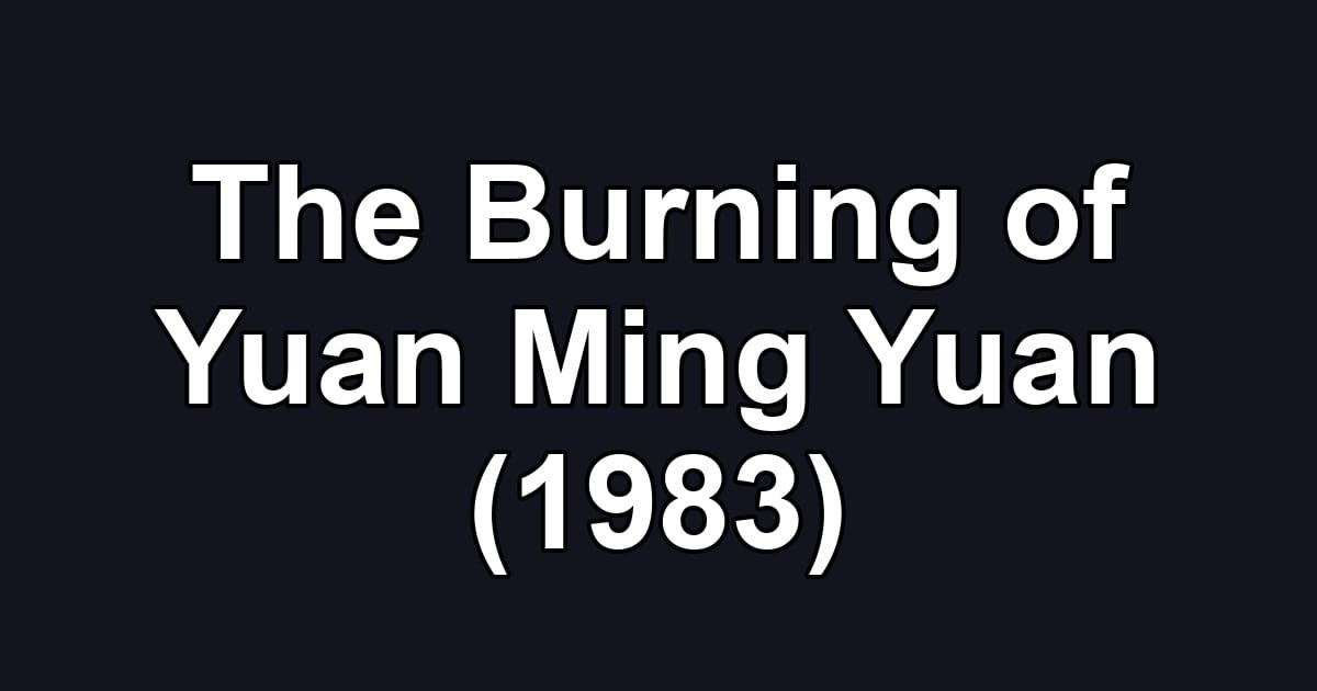 The Burning of Yuan Ming Yuan (1983)