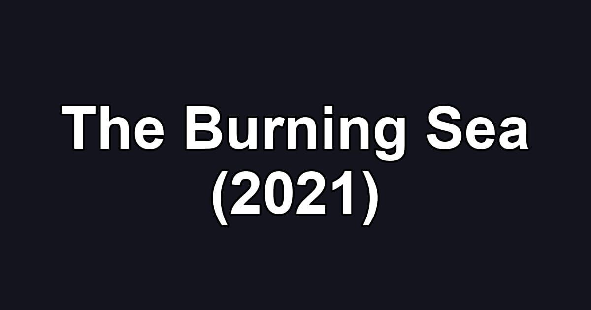 The Burning Sea (2021)