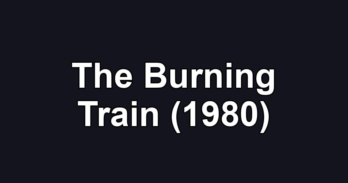 The Burning Train (1980)