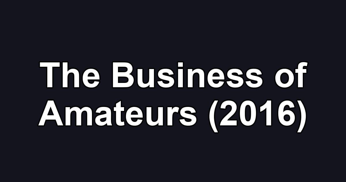 The Business of Amateurs (2016)