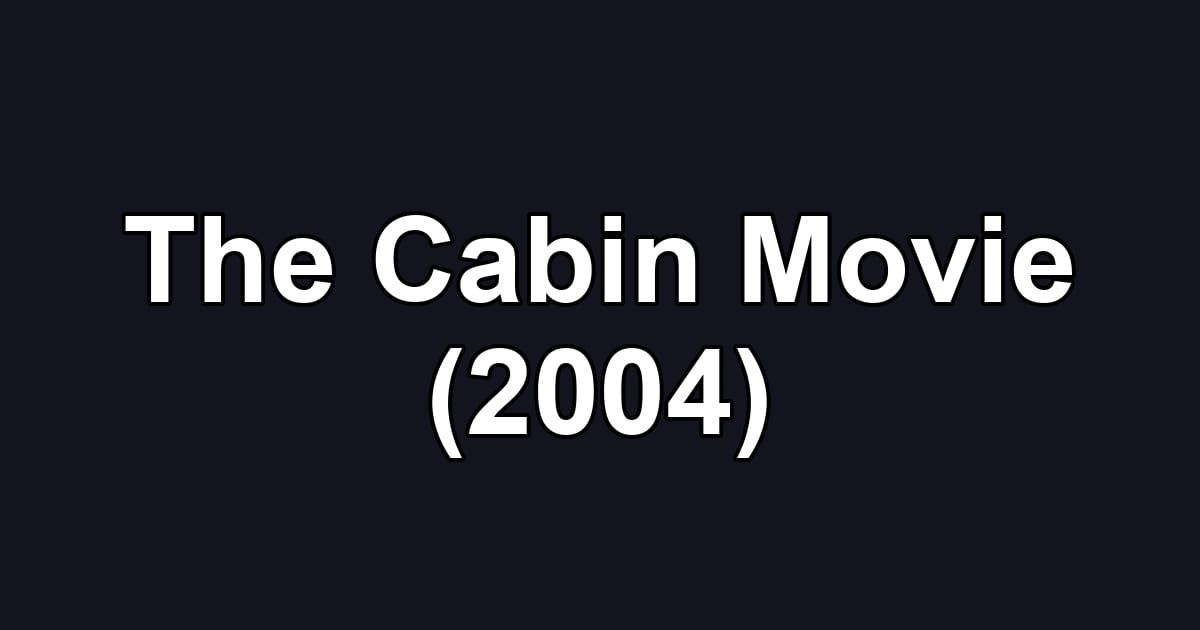 The Cabin Movie (2004)