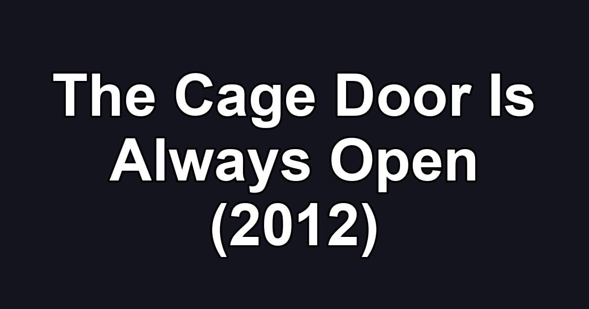 The Cage Door Is Always Open (2012)