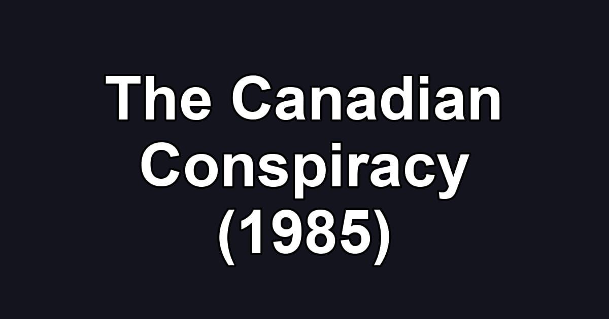 The Canadian Conspiracy (1985)