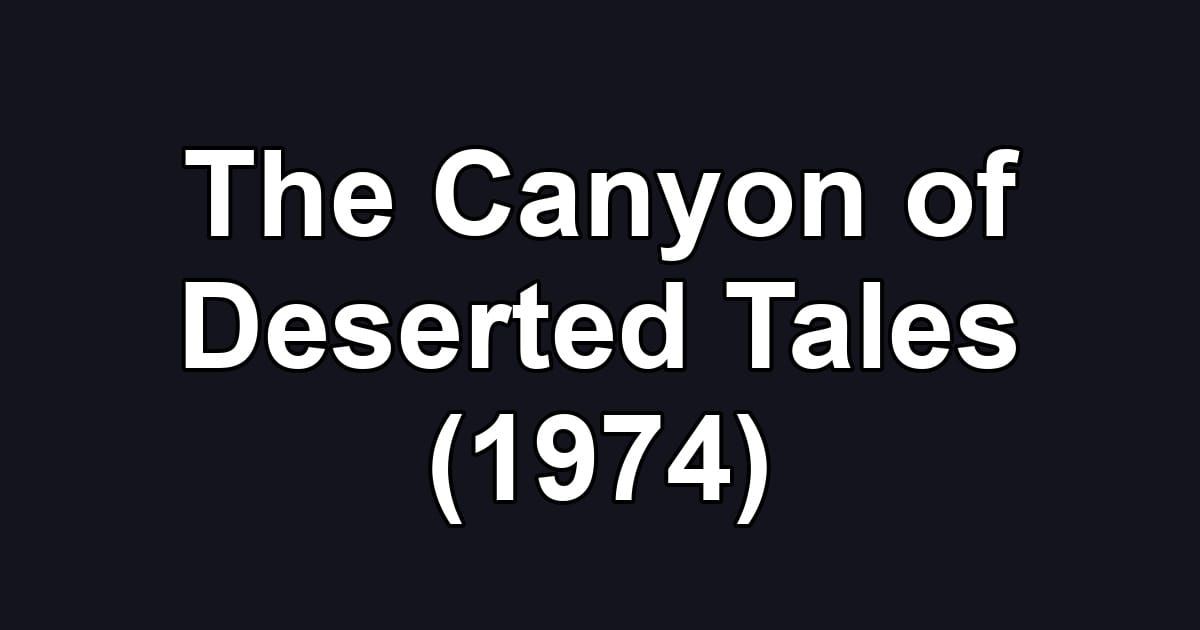 The Canyon of Deserted Tales (1974)