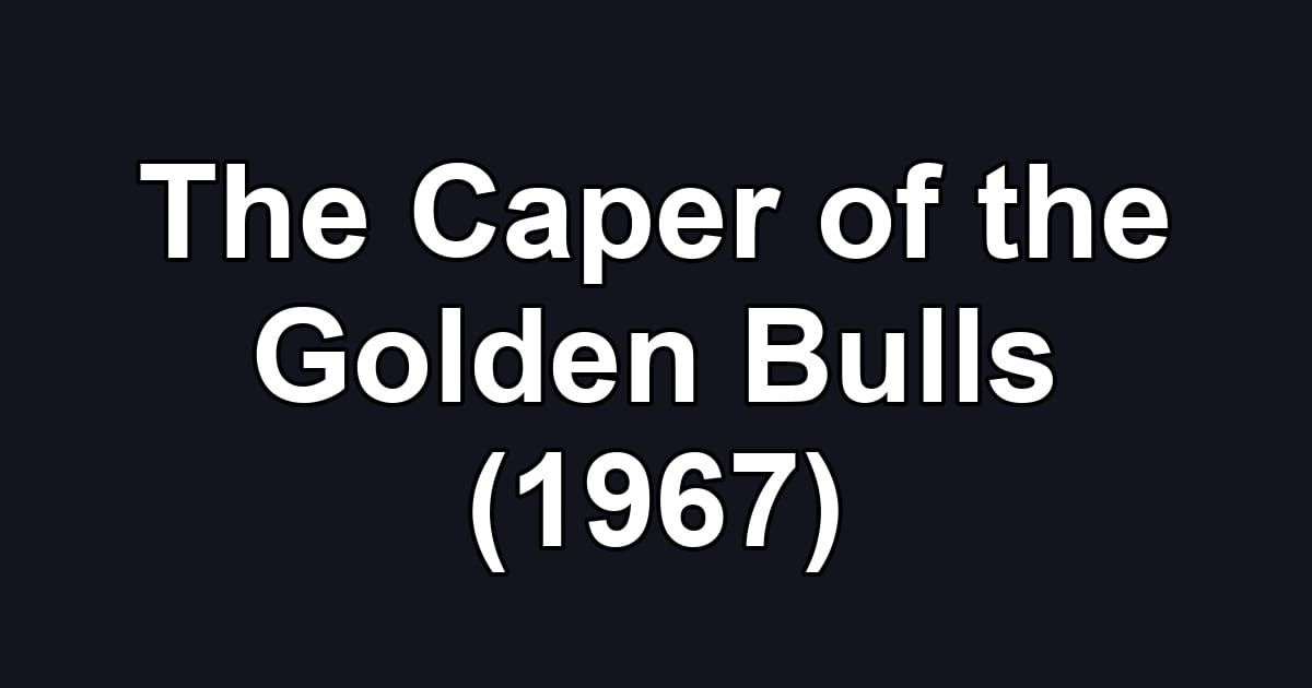 The Caper of the Golden Bulls (1967)