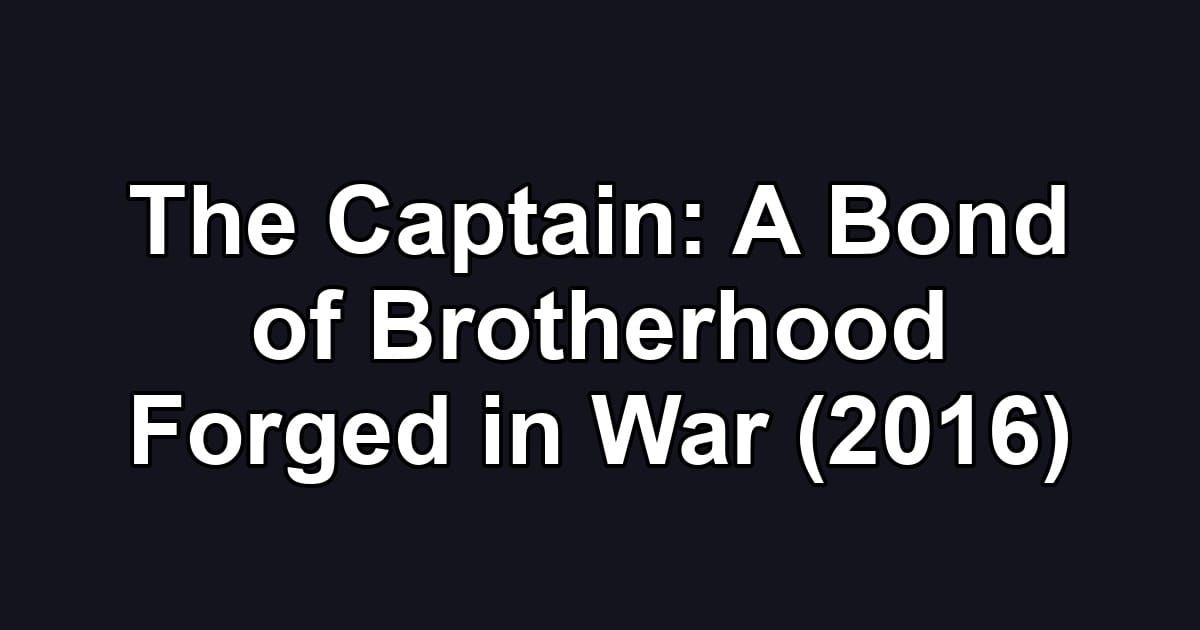The Captain: A Bond of Brotherhood Forged in War (2016)