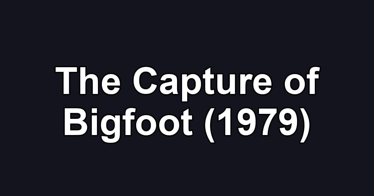 The Capture of Bigfoot (1979)