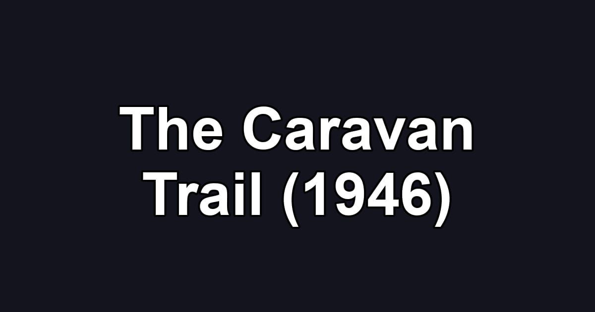 The Caravan Trail (1946)