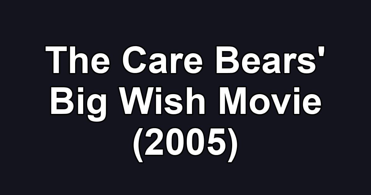 The Care Bears' Big Wish Movie (2005)