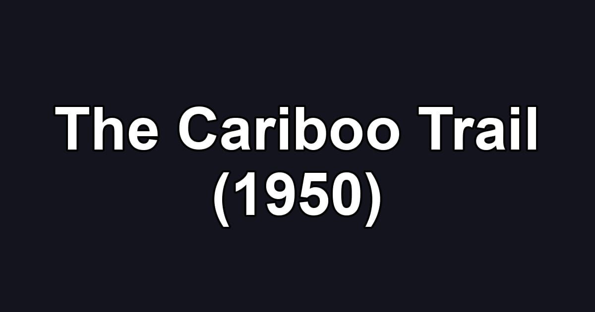 The Cariboo Trail (1950)