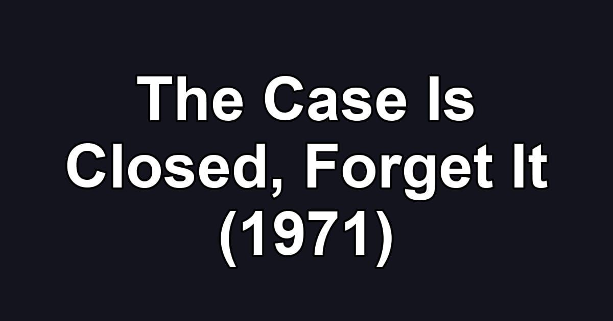 The Case Is Closed, Forget It (1971)