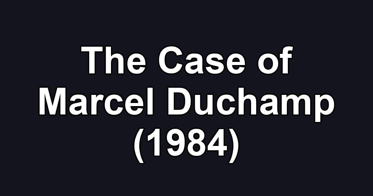 The Case of Marcel Duchamp (1984)