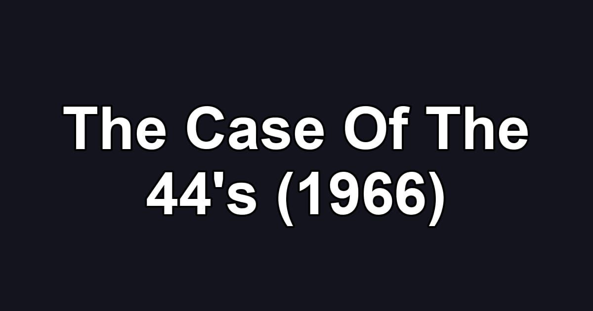 The Case Of The 44's (1966)