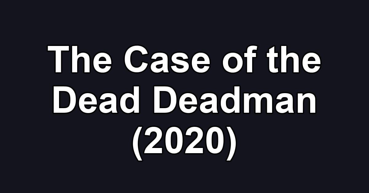 The Case of the Dead Deadman (2020)