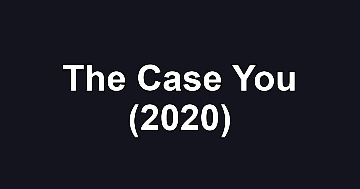 The Case You (2020)