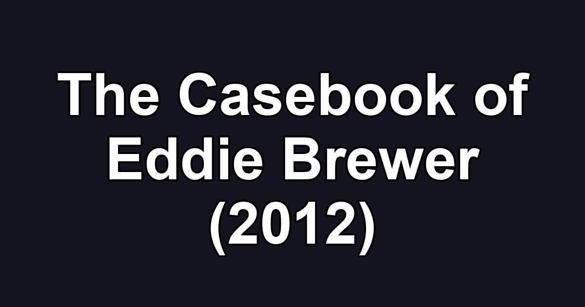 The Casebook of Eddie Brewer (2012)