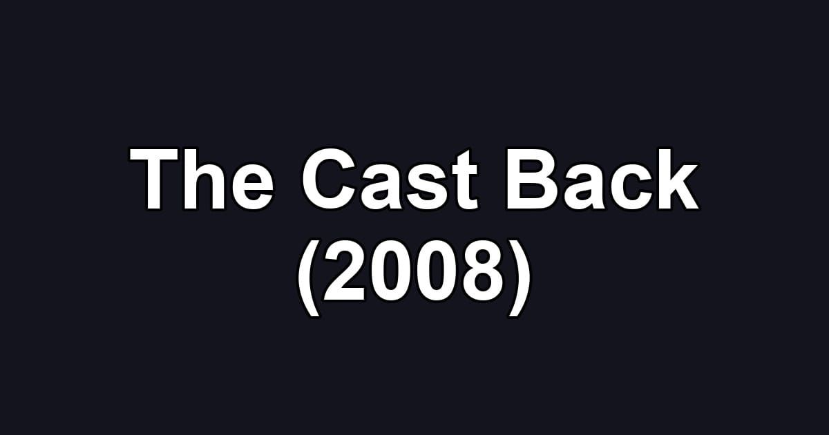 The Cast Back (2008)