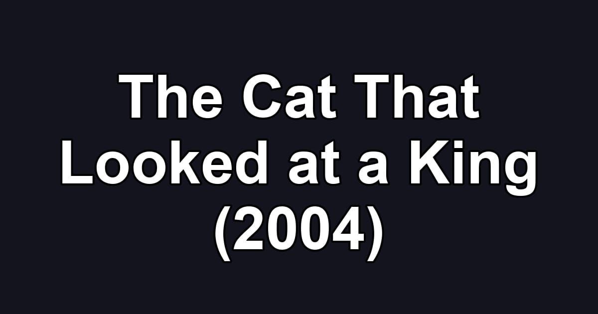 The Cat That Looked at a King (2004)