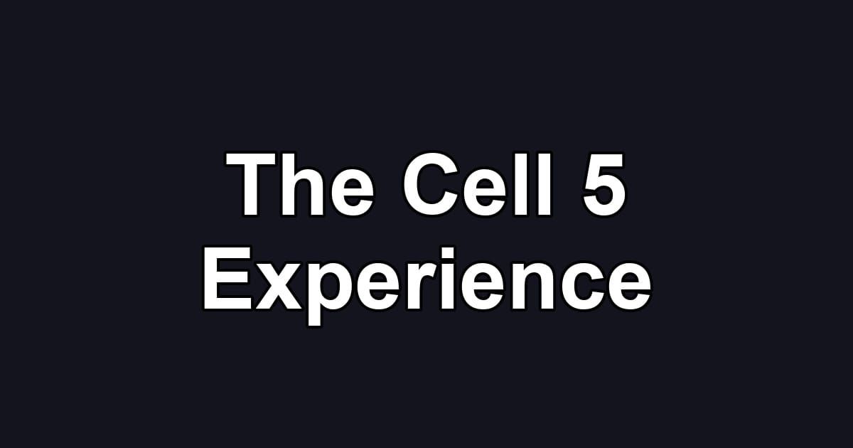 The Cell 5 Experience
