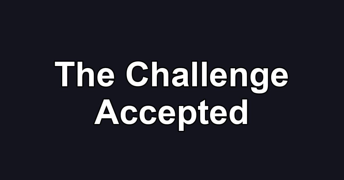 The Challenge Accepted