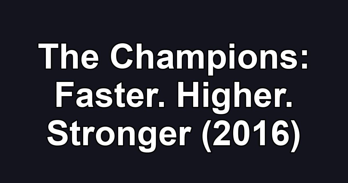 The Champions: Faster. Higher. Stronger (2016)