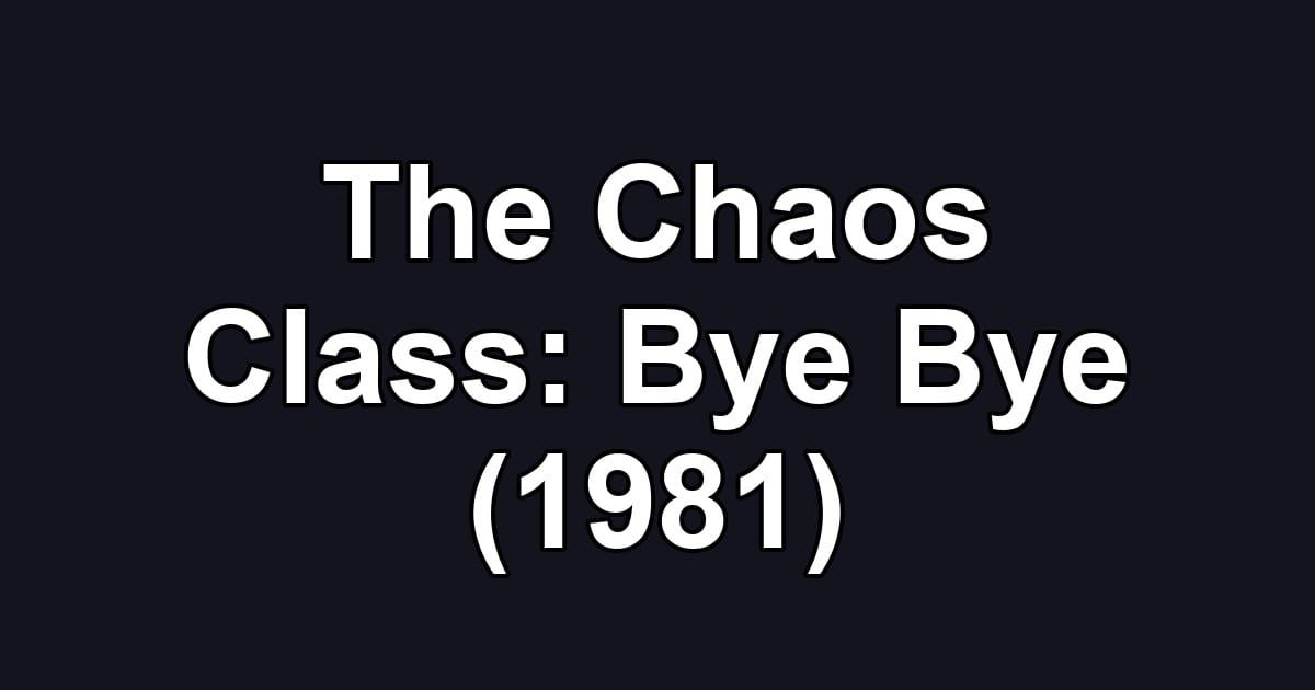 The Chaos Class: Bye Bye (1981)