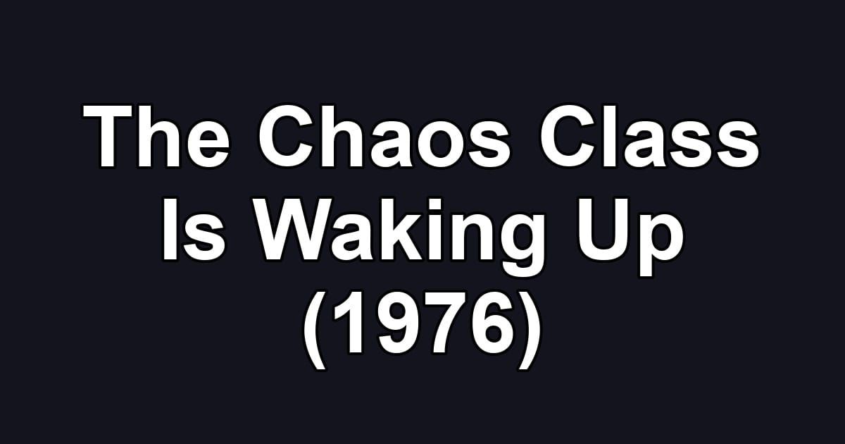 The Chaos Class Is Waking Up (1976)