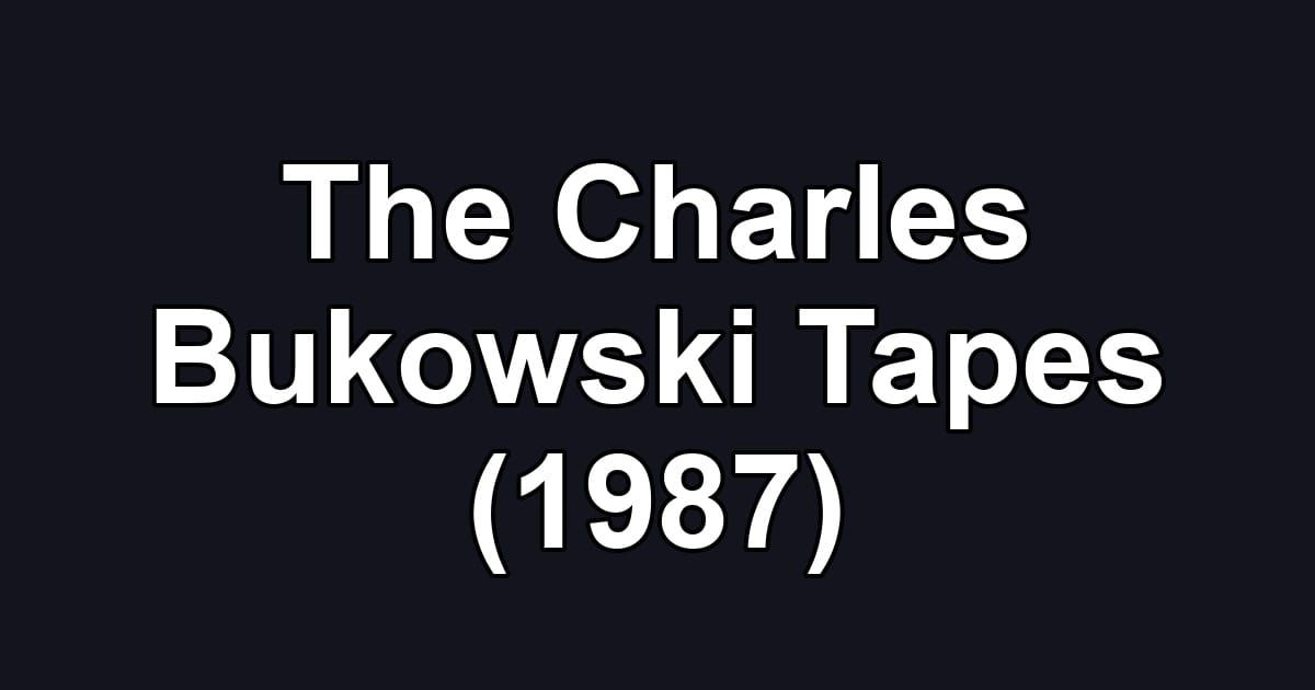 The Charles Bukowski Tapes (1987)