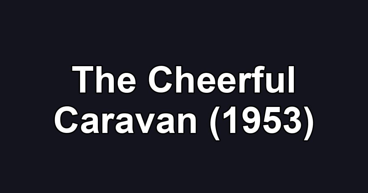 The Cheerful Caravan (1953)