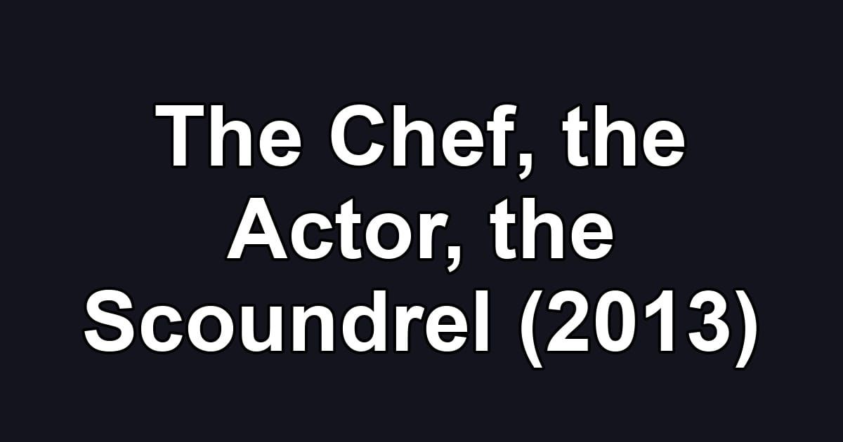 The Chef, the Actor, the Scoundrel (2013)
