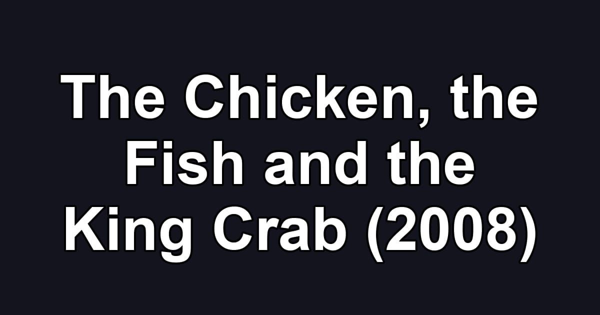 The Chicken, the Fish and the King Crab (2008)