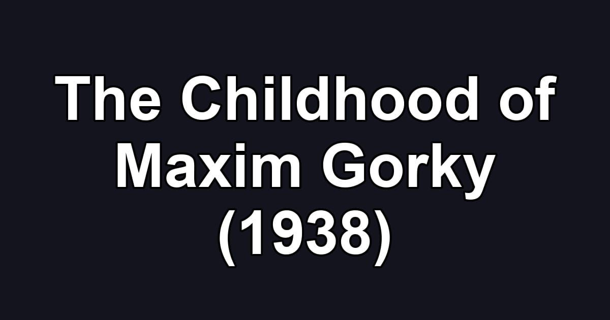 The Childhood of Maxim Gorky (1938)