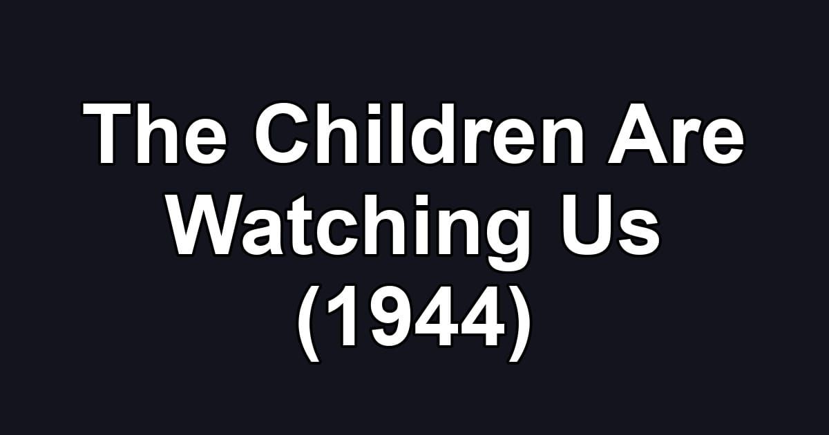 The Children Are Watching Us (1944)