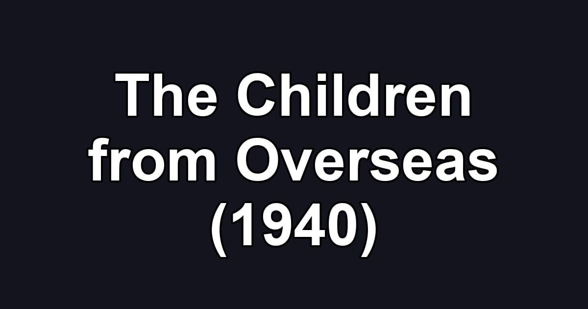 The Children from Overseas (1940)