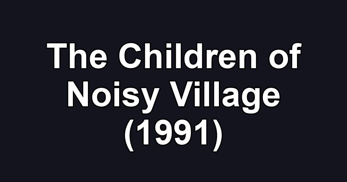 The Children of Noisy Village (1991)