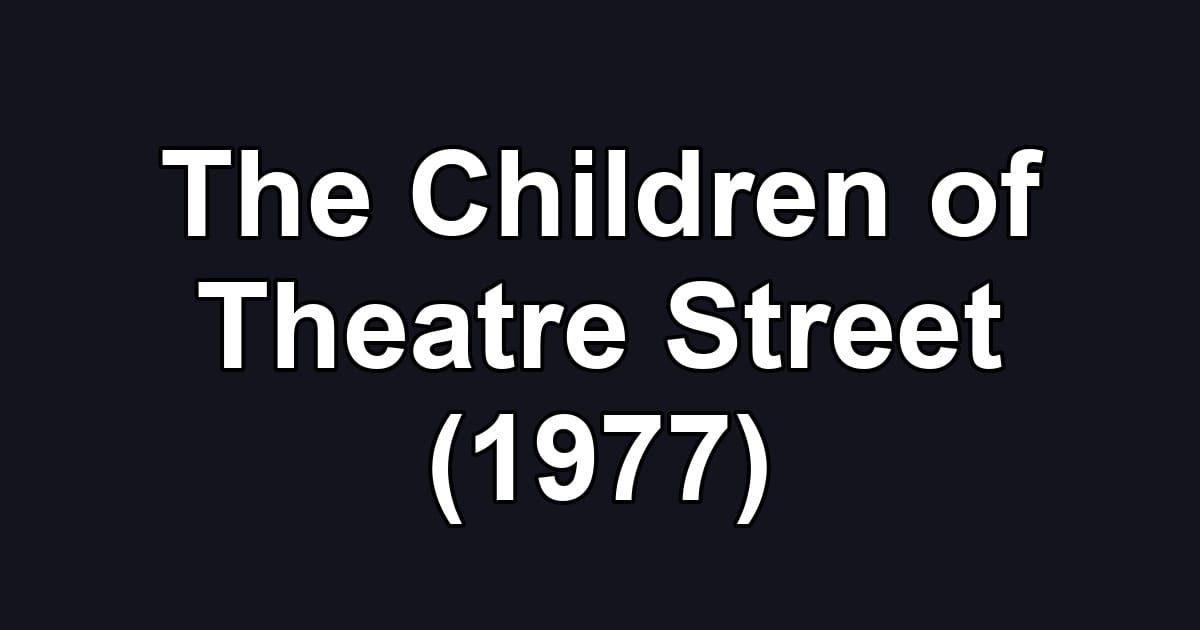 The Children of Theatre Street (1977)