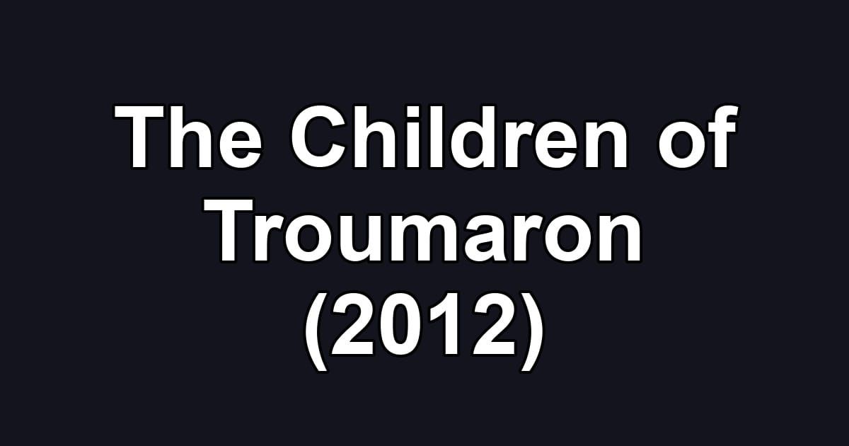 The Children of Troumaron (2012)