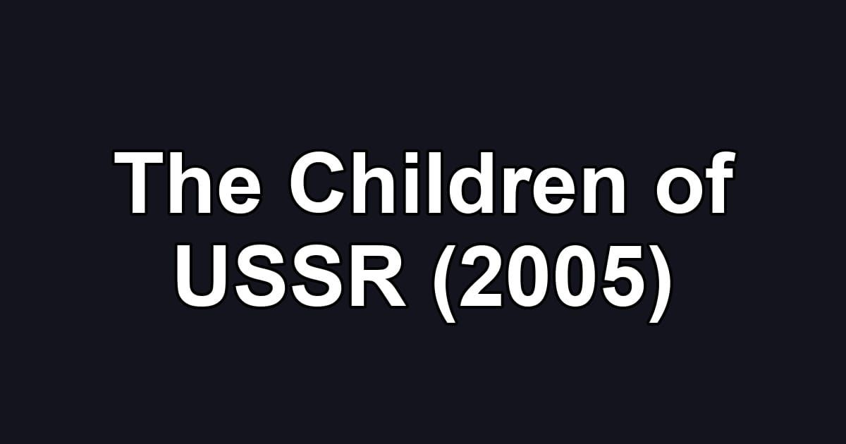 The Children of USSR (2005)