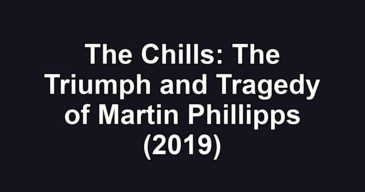 The Chills: The Triumph and Tragedy of Martin Phillipps (2019)