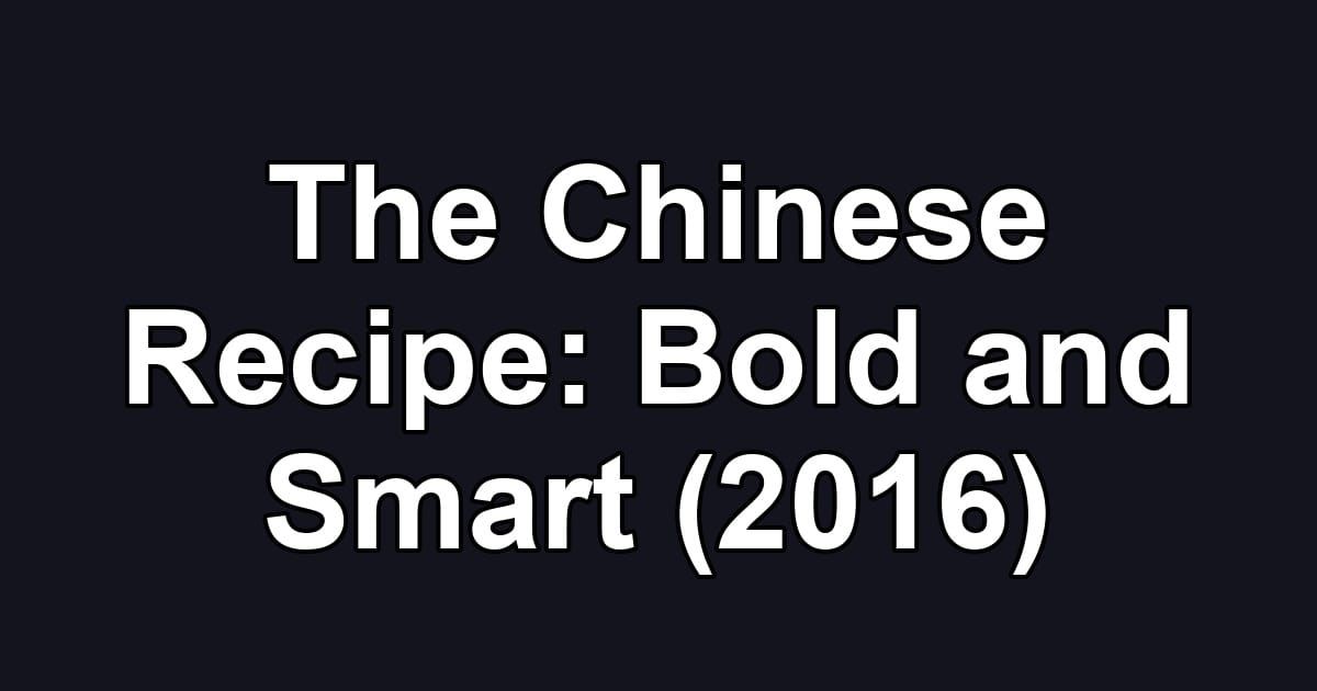 The Chinese Recipe: Bold and Smart (2016)